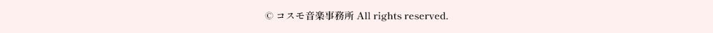 © コスモ音楽事務所 All rights reserved.